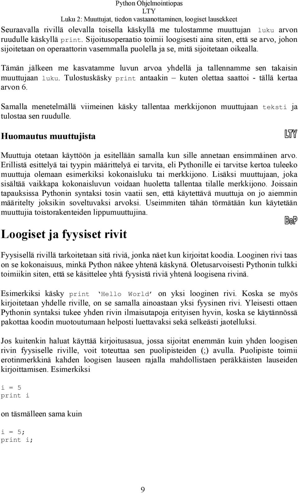 Tämän jälkeen me kasvatamme luvun arvoa yhdellä ja tallennamme sen takaisin muuttujaan luku. Tulostuskäsky print antaakin kuten olettaa saattoi - tällä kertaa arvon 6.