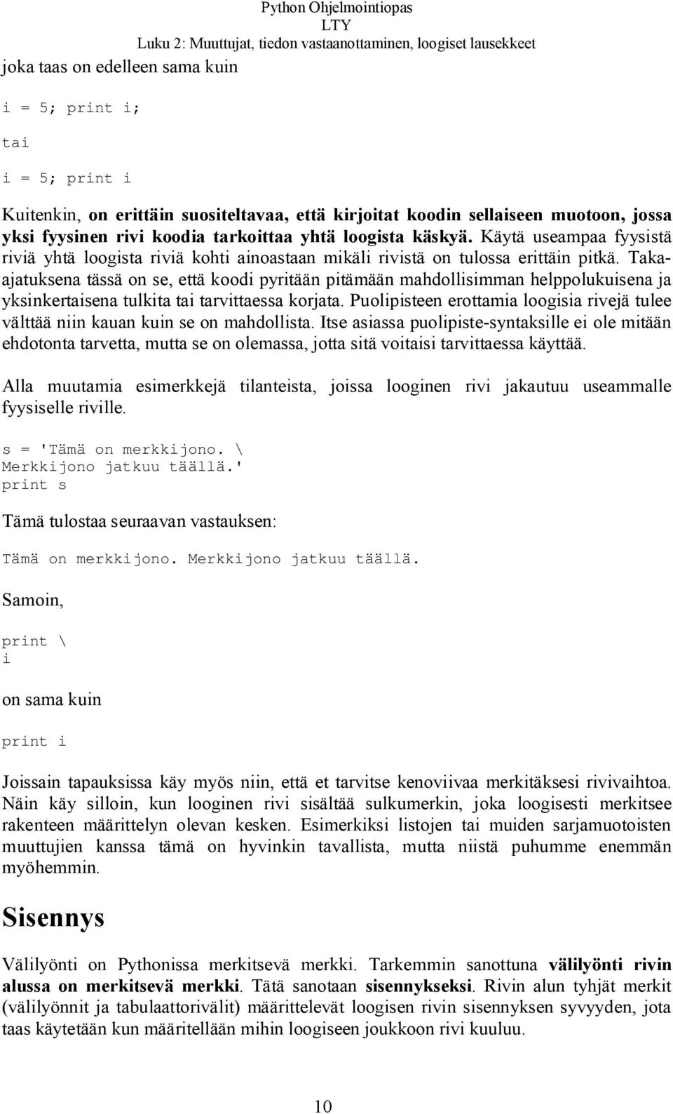 Takaajatuksena tässä on se, että koodi pyritään pitämään mahdollisimman helppolukuisena ja yksinkertaisena tulkita tai tarvittaessa korjata.