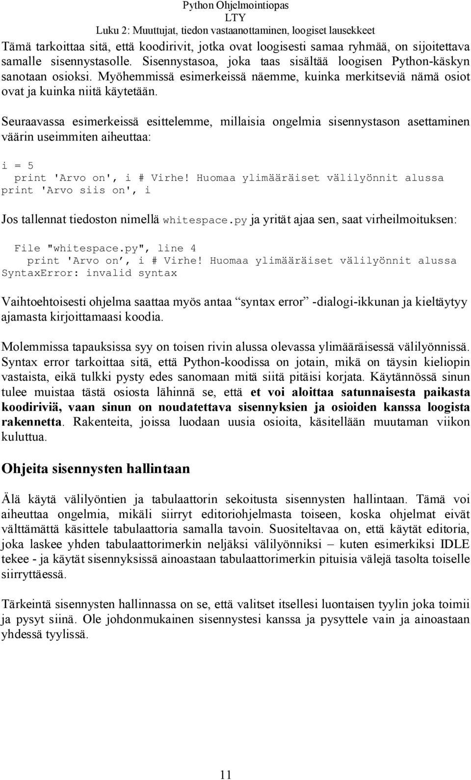 Seuraavassa esimerkeissä esittelemme, millaisia ongelmia sisennystason asettaminen väärin useimmiten aiheuttaa: i = 5 print 'Arvo on', i # Virhe!