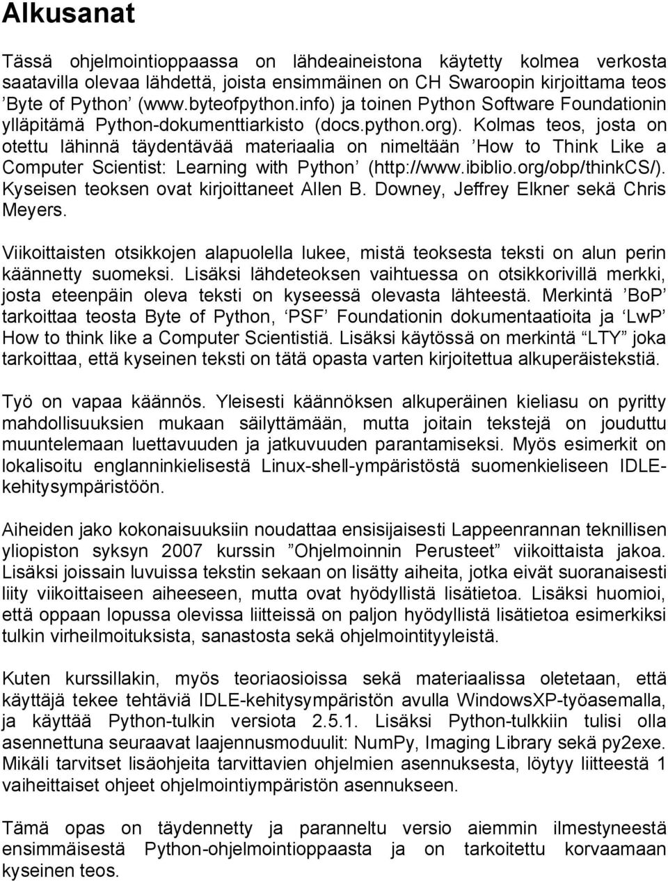 Kolmas teos, josta on otettu lähinnä täydentävää materiaalia on nimeltään How to Think Like a Computer Scientist: Learning with Python (http://www.ibiblio.org/obp/thinkcs/).