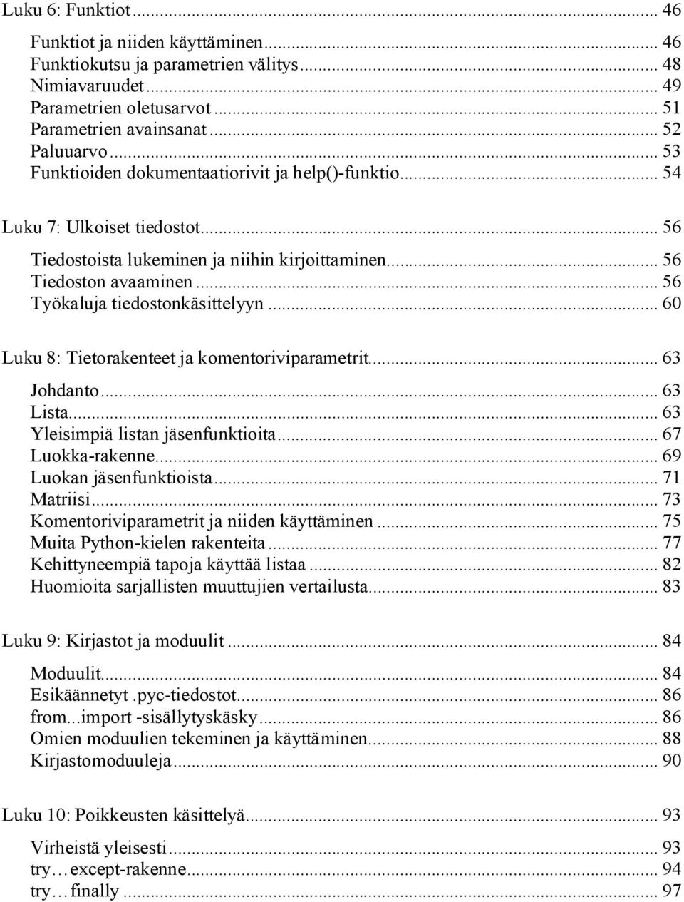 .. 56 Työkaluja tiedostonkäsittelyyn... 60 Luku 8: Tietorakenteet ja komentoriviparametrit... 63 Johdanto... 63 Lista... 63 Yleisimpiä listan jäsenfunktioita... 67 Luokka-rakenne.