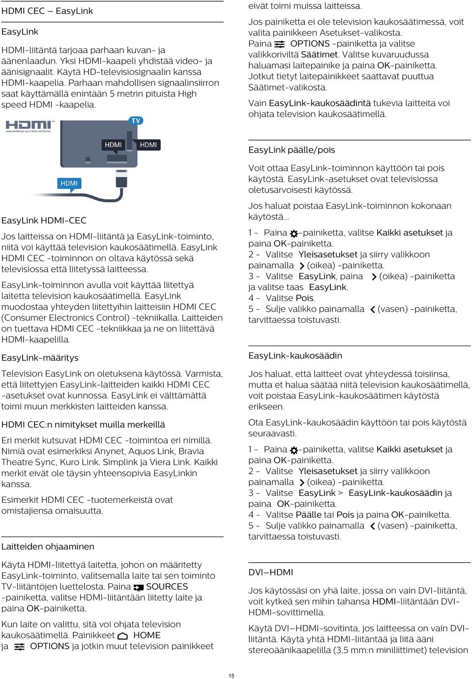 EasyLink HDMI-liitäntä tarjoaa parhaan kuvan- ja äänenlaadun. Yksi HDMI-kaapeli yhdistää video- ja äänisignaalit. Käytä HD-televisiosignaalin kanssa HDMI-kaapelia.