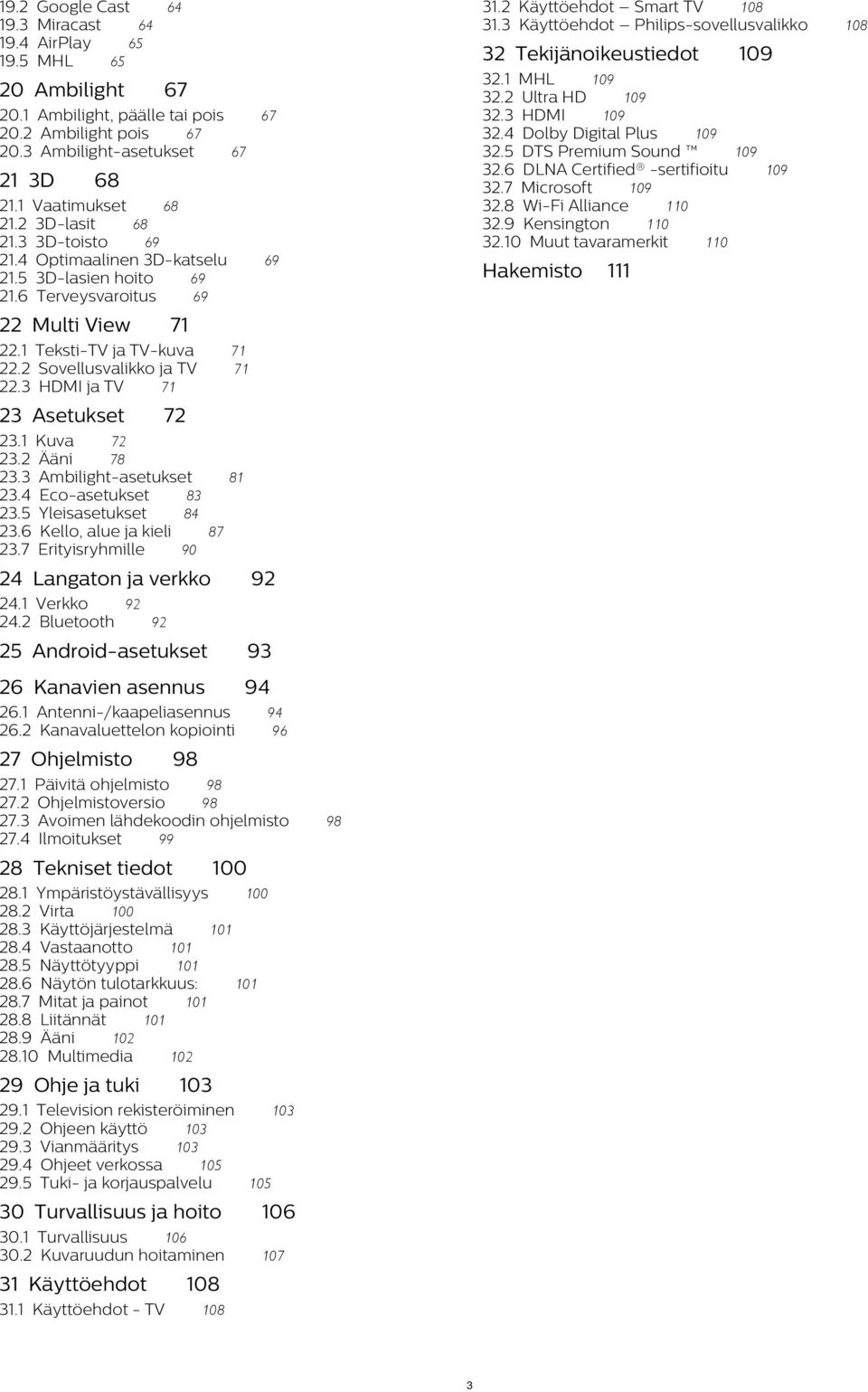 5 3D-lasien hoito 69 21.6 Terveysvaroitus 69 22 Multi View 23 Asetukset 69 Hakemisto 71 71 71 22.1 Teksti-TV ja TV-kuva 22.2 Sovellusvalikko ja TV 22.3 HDMI ja TV 71 72 23.1 Kuva 72 23.2 Ääni 78 23.