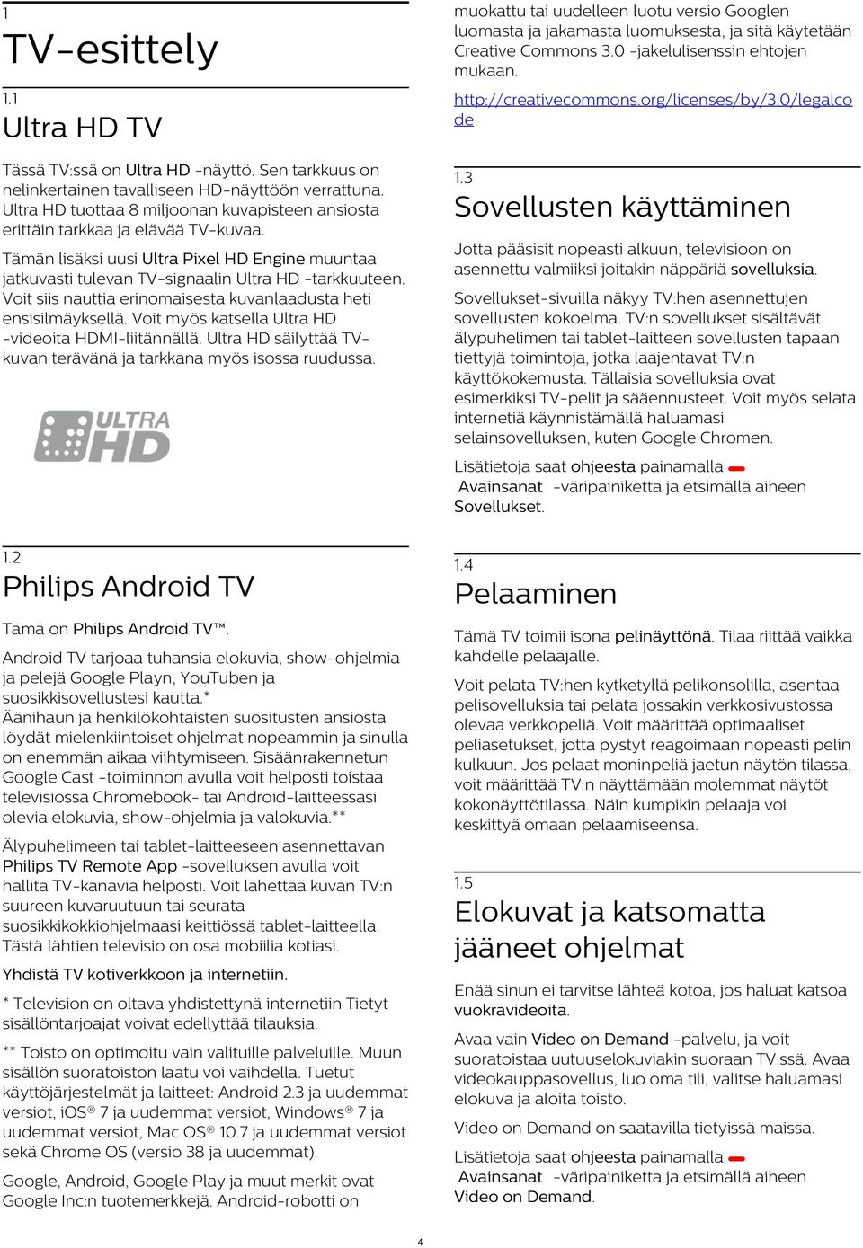 Ultra HD tuottaa 8 miljoonan kuvapisteen ansiosta erittäin tarkkaa ja elävää TV-kuvaa. 1.