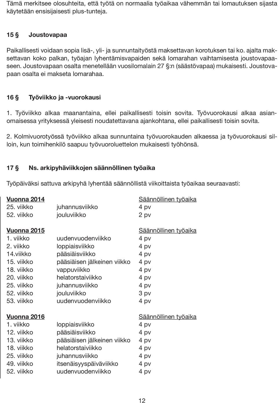 ajalta maksettavan koko palkan, työajan Iyhentämisvapaiden sekä lomarahan vaihtami sesta joustovapaaseen. Joustovapaan osalta menetellään vuosilomalain 27 :n (säästö vapaa) mukaisesti.