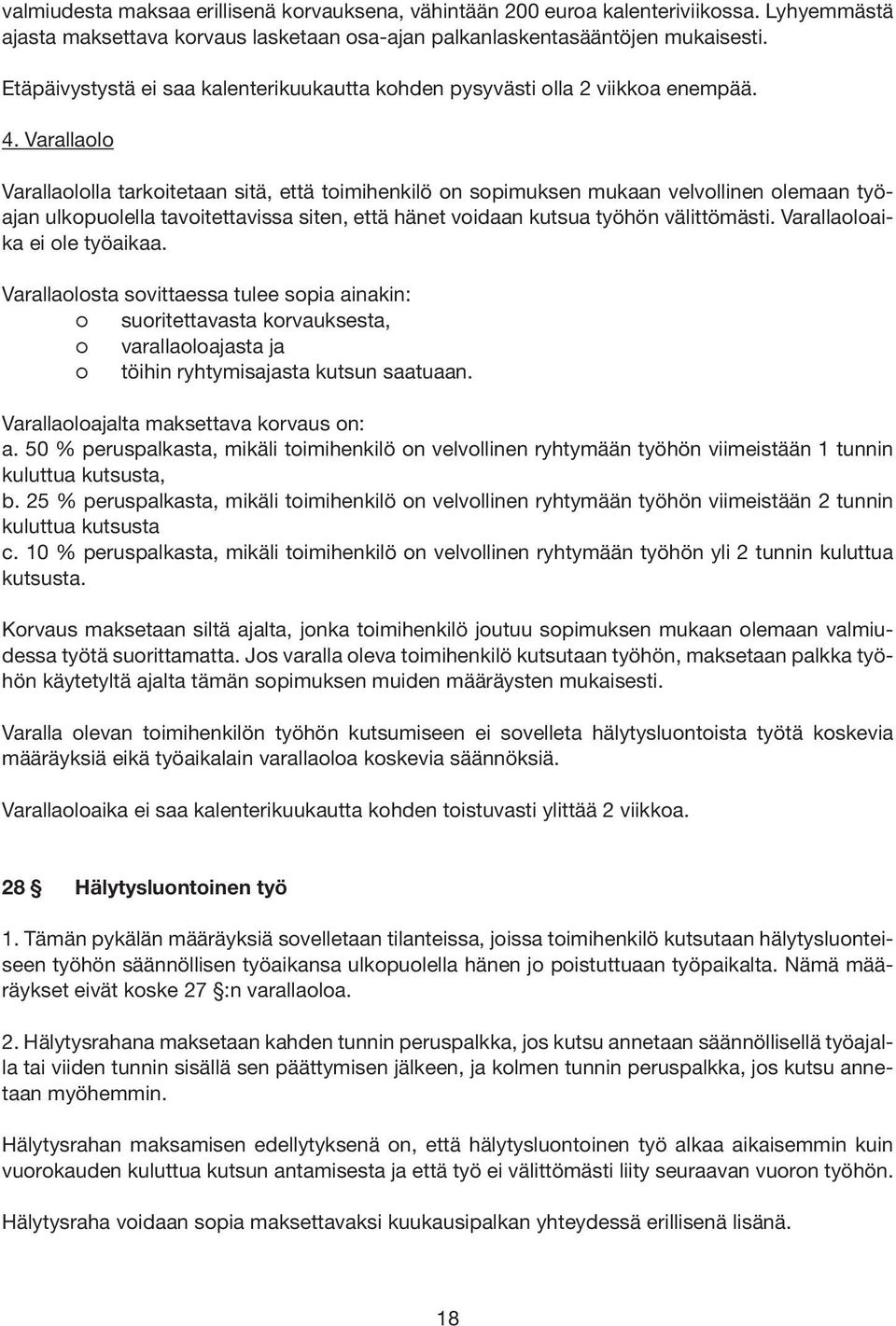 Varallaolo Varallaololla tarkoitetaan sitä, että toimihenkilö on sopimuksen mukaan velvollinen olemaan työajan ulkopuolella tavoitettavissa siten, että hänet voidaan kutsua työhön välittömästi.