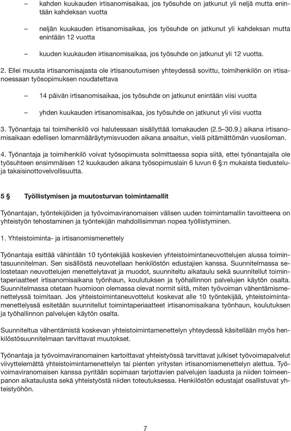 Ellei muusta irtisanomisajasta ole irtisanoutumisen yhteydessä sovittu, toimihenkilön on irtisanoessaan työsopimuksen noudatettava 14 päivän irtisanomisaikaa, jos työsuhde on jatkunut enintään viisi