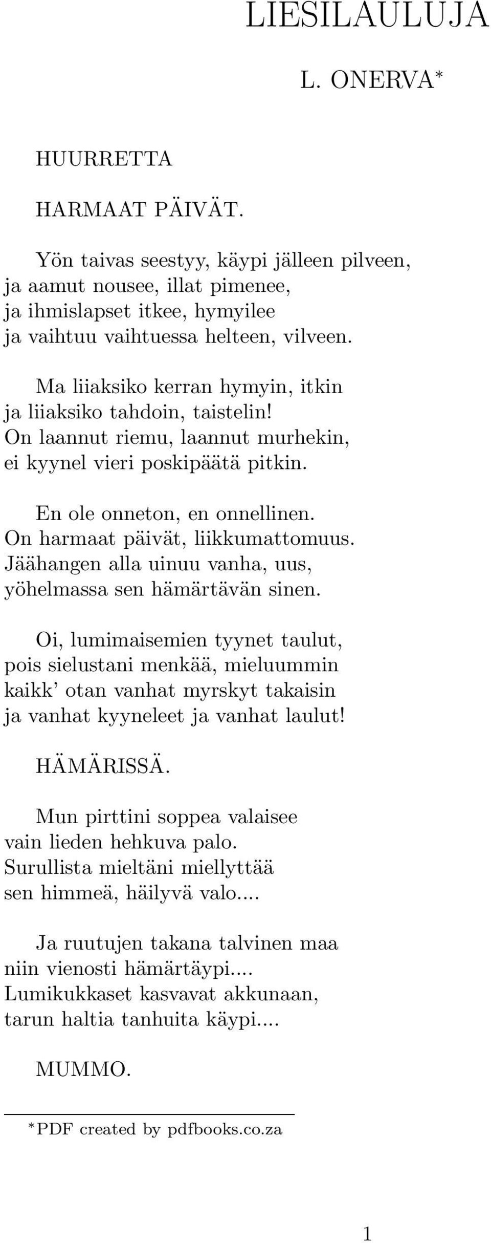 On harmaat päivät, liikkumattomuus. Jäähangen alla uinuu vanha, uus, yöhelmassa sen hämärtävän sinen.