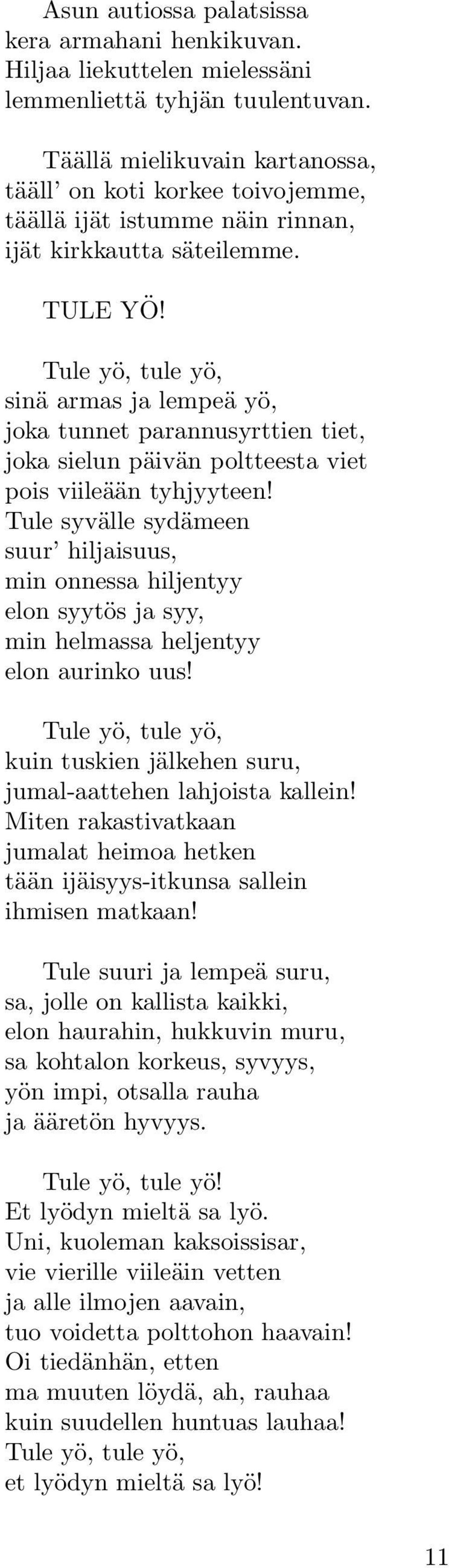 Tule yö, tule yö, sinä armas ja lempeä yö, joka tunnet parannusyrttien tiet, joka sielun päivän poltteesta viet pois viileään tyhjyyteen!