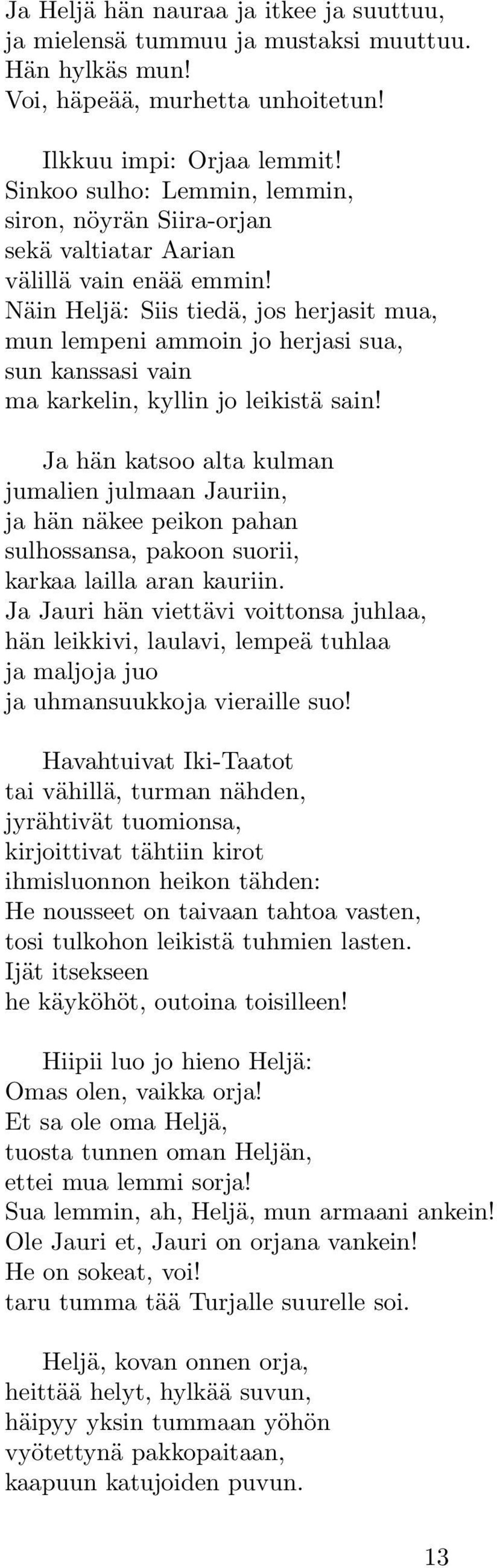 Näin Heljä: Siis tiedä, jos herjasit mua, mun lempeni ammoin jo herjasi sua, sun kanssasi vain ma karkelin, kyllin jo leikistä sain!