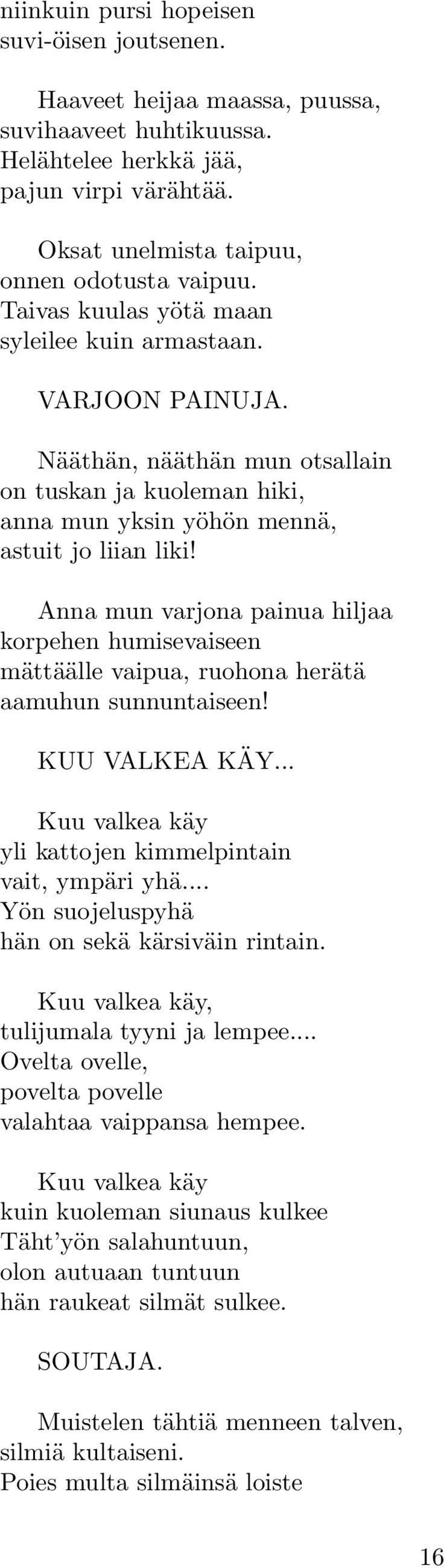 Anna mun varjona painua hiljaa korpehen humisevaiseen mättäälle vaipua, ruohona herätä aamuhun sunnuntaiseen! KUU VALKEA KÄY... Kuu valkea käy yli kattojen kimmelpintain vait, ympäri yhä.