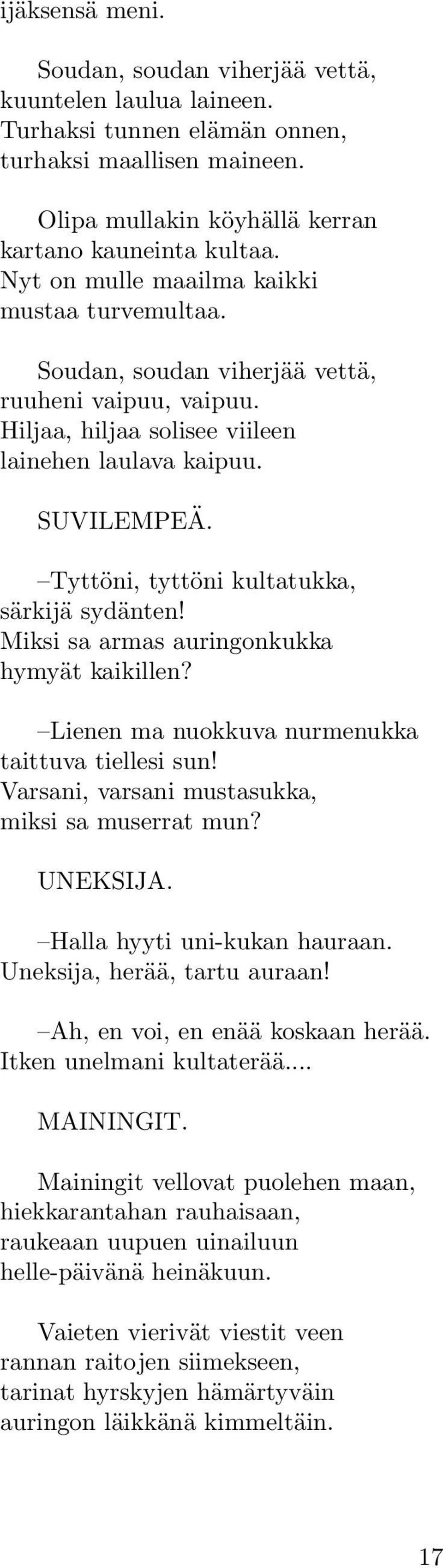 Tyttöni, tyttöni kultatukka, särkijä sydänten! Miksi sa armas auringonkukka hymyät kaikillen? Lienen ma nuokkuva nurmenukka taittuva tiellesi sun! Varsani, varsani mustasukka, miksi sa muserrat mun?