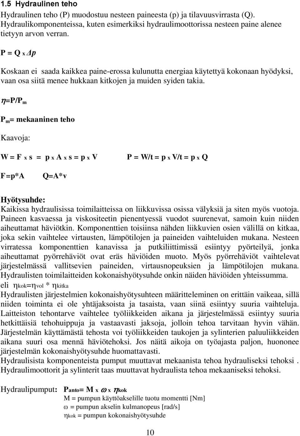 P = Q x Δp Koskaan ei saada kaikkea paine-erossa kulunutta energiaa käytettyä kokonaan hyödyksi, vaan osa siitä menee hukkaan kitkojen ja muiden syiden takia.