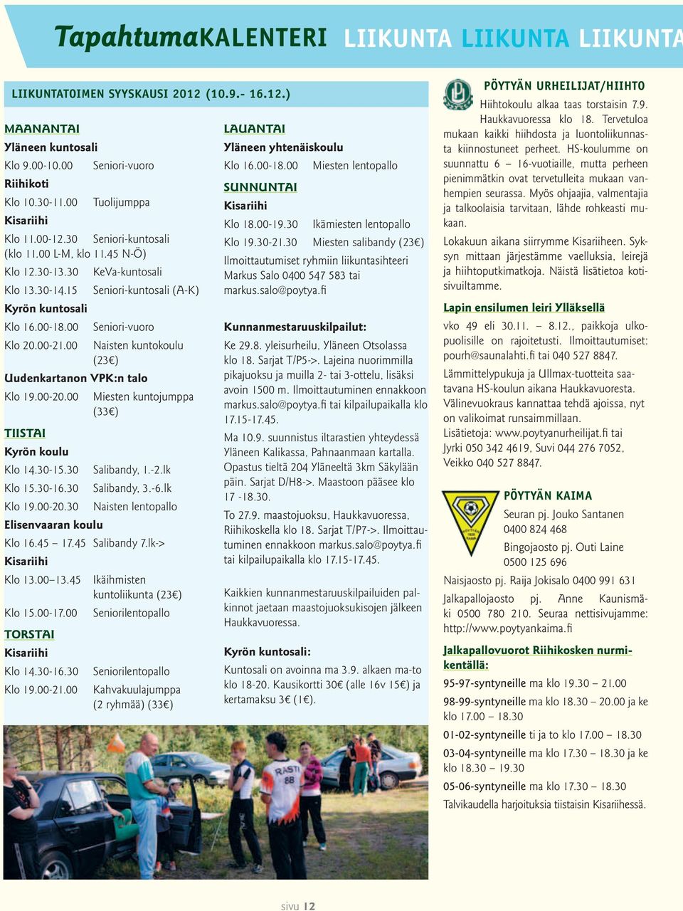 00 Naisten kuntokoulu (23 ) Uudenkartanon VPK:n talo Klo 19.00-20.00 Miesten kuntojumppa (33 ) TIISTAI Kyrön koulu Klo 14.30-15.30 Salibandy, 1.-2.lk Klo 15.30-16.30 Salibandy, 3.-6.lk Klo 19.00-20.30 Naisten lentopallo Elisenvaaran koulu Klo 16.