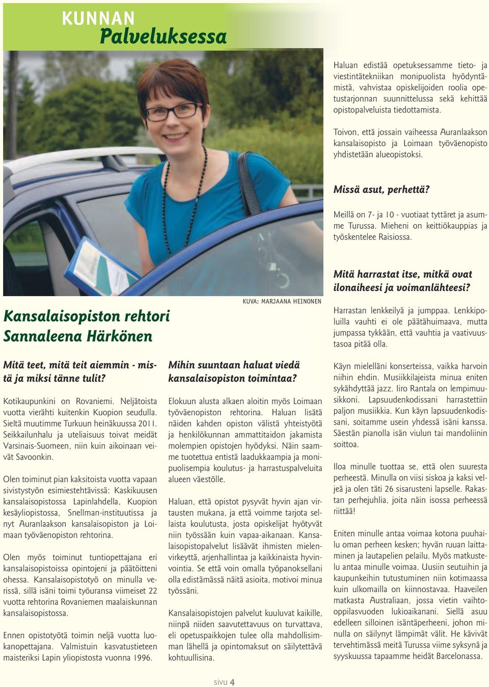 Mieheni on keittiökauppias ja työskentelee Raisiossa. Kansalaisopiston rehtori Sannaleena Härkönen Kuva: Marjaana Heinonen Mitä harrastat itse, mitkä ovat ilonaiheesi ja voimanlähteesi?