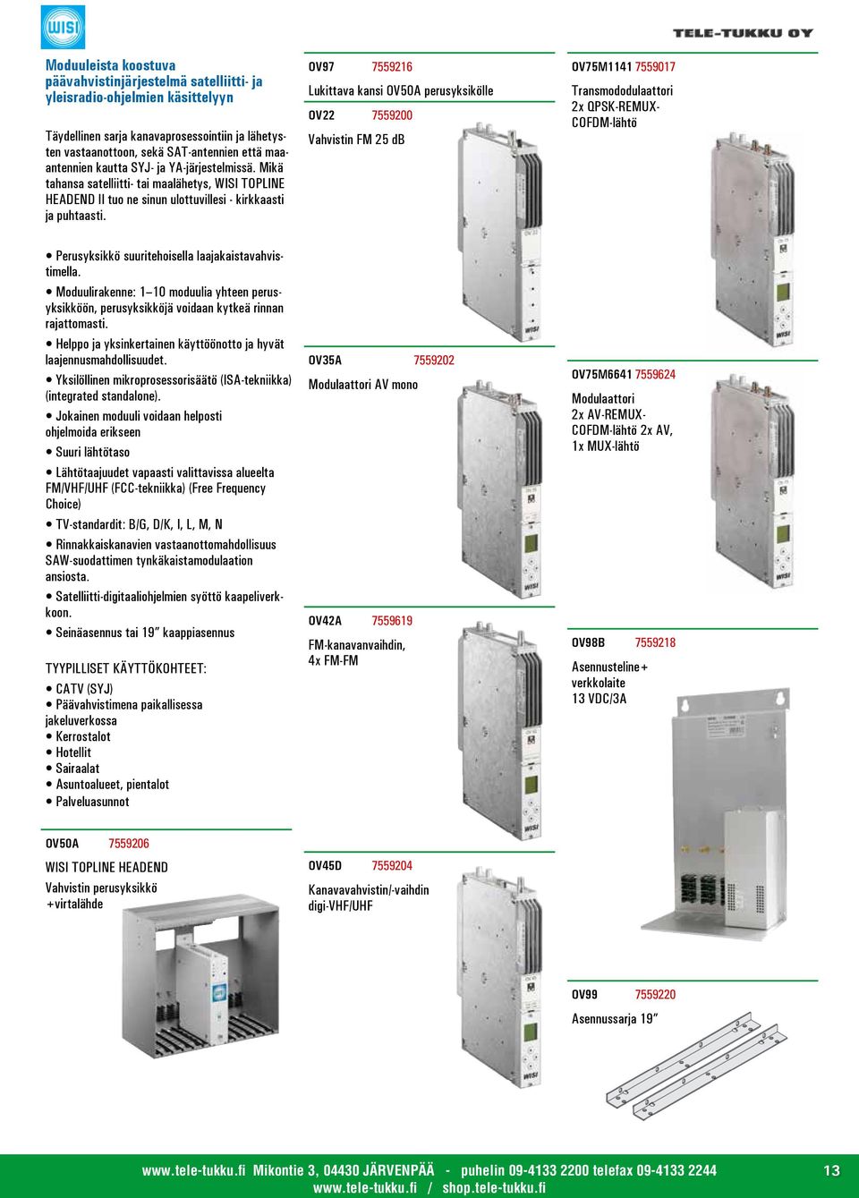 OV97 7559216 Lukittava kansi OV50A perusyksikölle OV22 7559200 Vahvistin FM 25 db OV75M1141 7559017 Transmododulaattori 2x QPSK-REMUX- COFDM-lähtö Perusyksikkö suuritehoisella