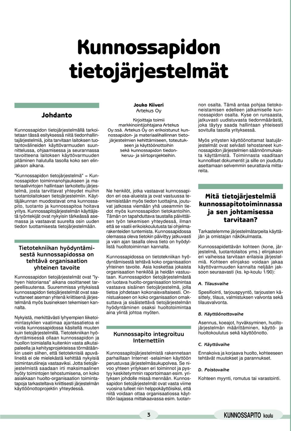 "Kunnossapidon tietojärjestelmä" = Kunnossapidon toiminnanohjaukseen ja materiaalivirtojen hallintaan tarkoitettu järjestelmä, josta tarvittavat yhteydet muihin tuotantolaitoksen tietojärjestelmiin.