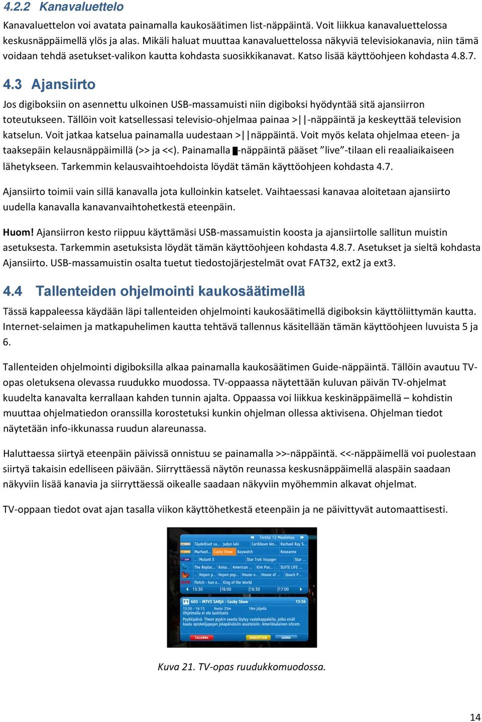 8.7. 4.3 Ajansiirto Jos digiboksiin on asennettu ulkoinen USB massamuisti niin digiboksi hyödyntää sitä ajansiirron toteutukseen.