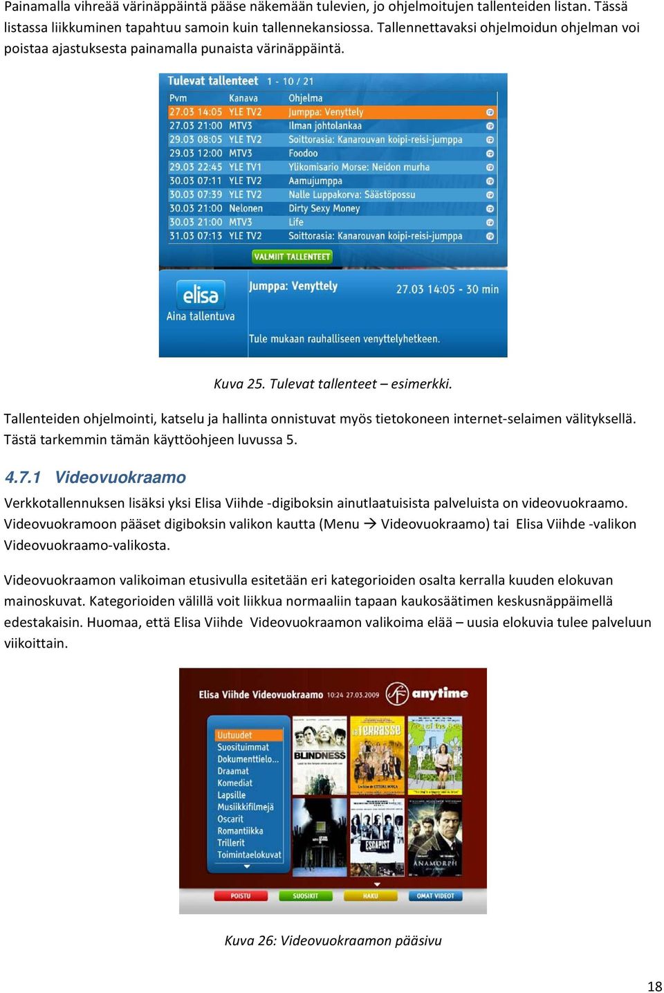 Tallenteiden ohjelmointi, katselu ja hallinta onnistuvat myös tietokoneen internet selaimen välityksellä. Tästä tarkemmin tämän käyttöohjeen luvussa 5. 4.7.