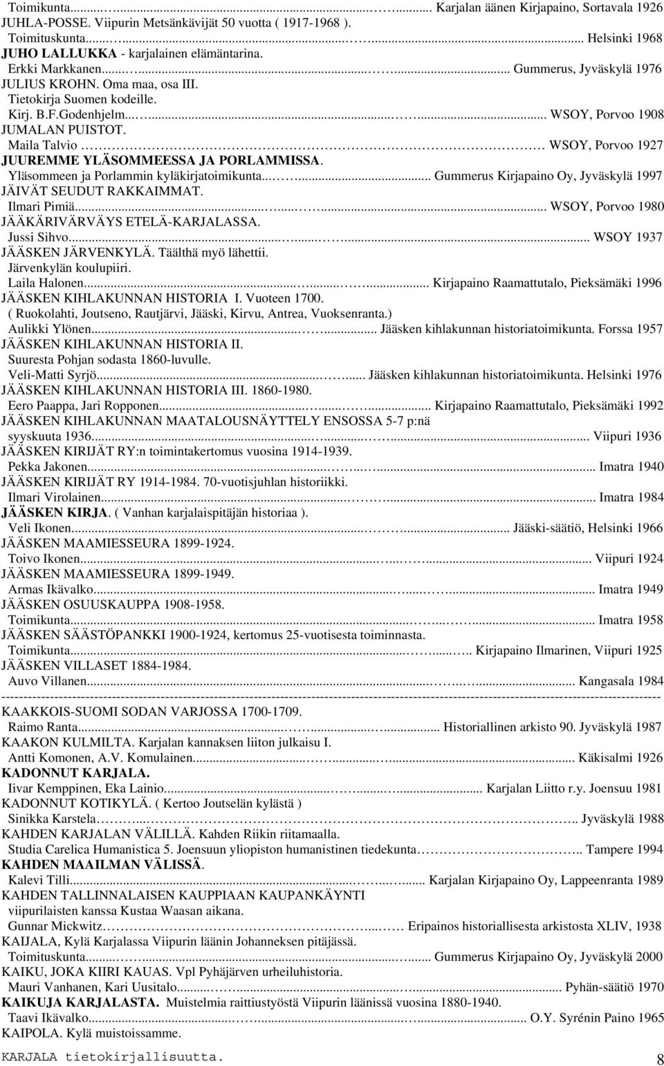 Maila Talvio WSOY, Porvoo 1927 JUUREMME YLÄSOMMEESSA JA PORLAMMISSA. Yläsommeen ja Porlammin kyläkirjatoimikunta...... Gummerus Kirjapaino Oy, Jyväskylä 1997 JÄIVÄT SEUDUT RAKKAIMMAT. Ilmari Pimiä.