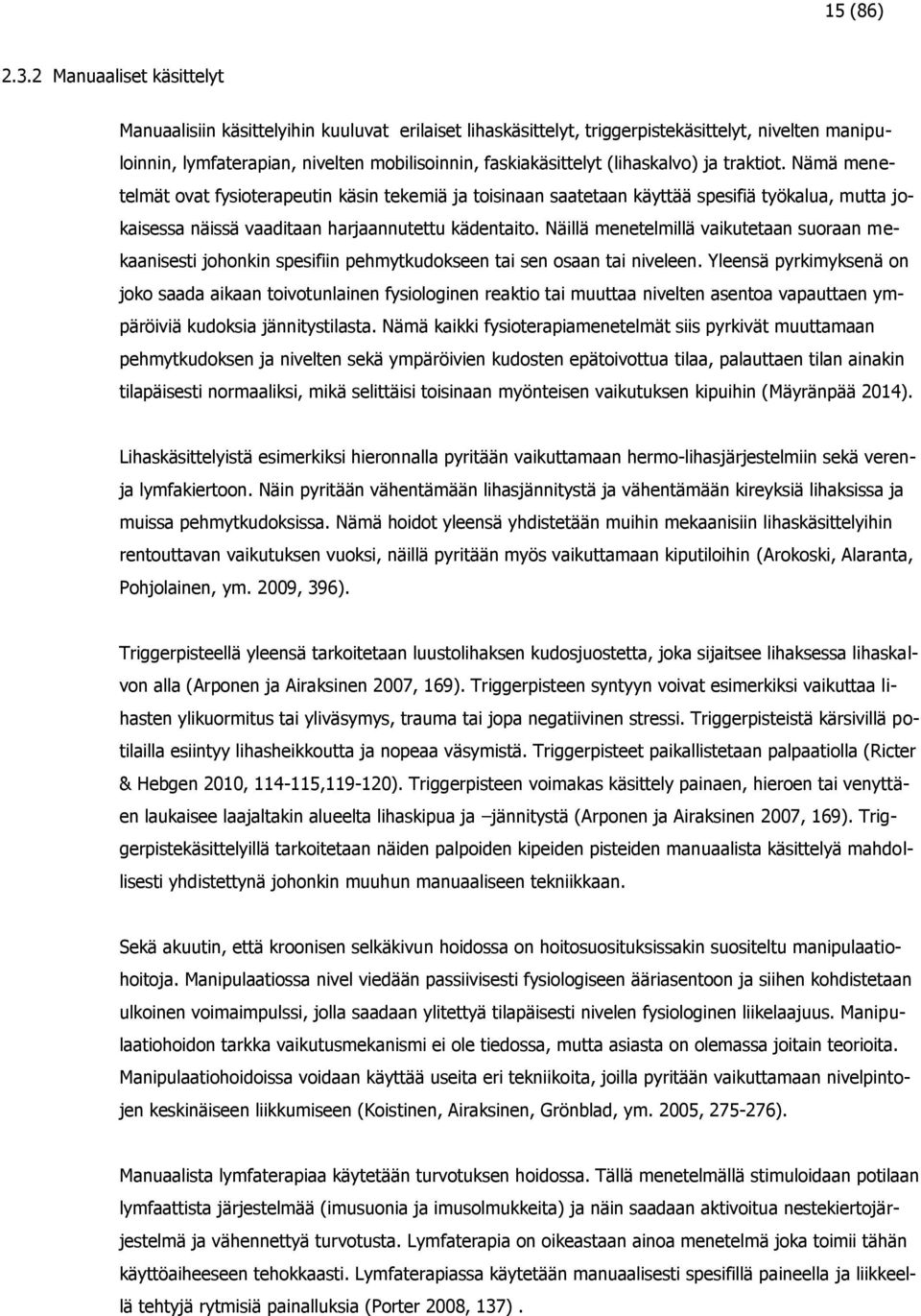 (lihaskalvo) ja traktiot. Nämä menetelmät ovat fysioterapeutin käsin tekemiä ja toisinaan saatetaan käyttää spesifiä työkalua, mutta jokaisessa näissä vaaditaan harjaannutettu kädentaito.