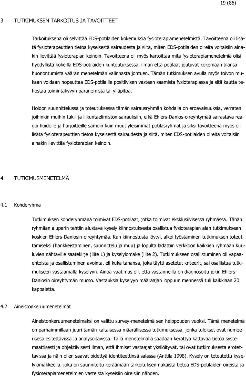 Tavoitteena oli myös kartoittaa mitä fysioterapiamenetelmiä olisi hyödyllistä kokeilla EDS-potilaiden kuntoutuksessa, ilman että potilaat joutuvat kokemaan tilansa huonontumista väärän menetelmän