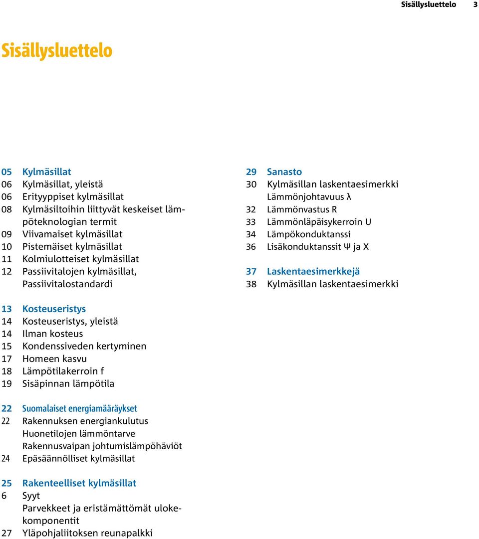 Lämmönläpäisykerroin U 34 Lämpökonduktanssi 36 Lisäkonduktanssit Ψ ja Χ 37 Laskentaesimerkkejä 38 Kylmäsillan laskentaesimerkki 13 Kosteuseristys 14 Kosteuseristys, yleistä 14 Ilman kosteus 15