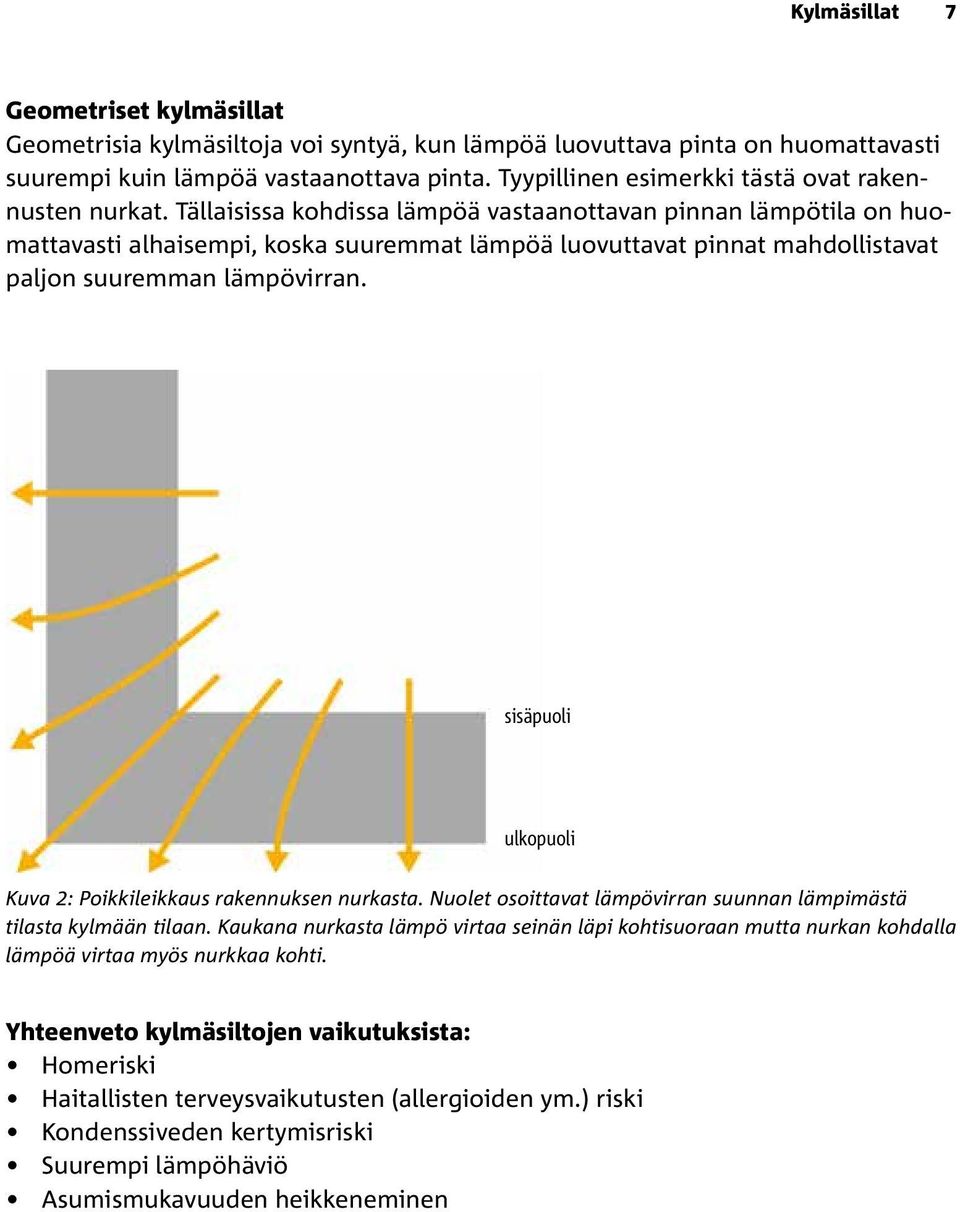 Tällaisissa kohdissa lämpöä vastaanottavan pinnan lämpötila on huomattavasti alhaisempi, koska suuremmat lämpöä luovuttavat pinnat mahdollistavat paljon suuremman lämpövirran.