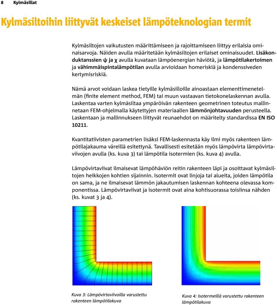 Lisäkonduktanssien ψ ja χ avulla kuvataan lämpöenergian häviötä, ja lämpötilakertoimen ja vähimmäispintalämpötilan avulla arvioidaan homeriskiä ja kondenssiveden kertymisriskiä.