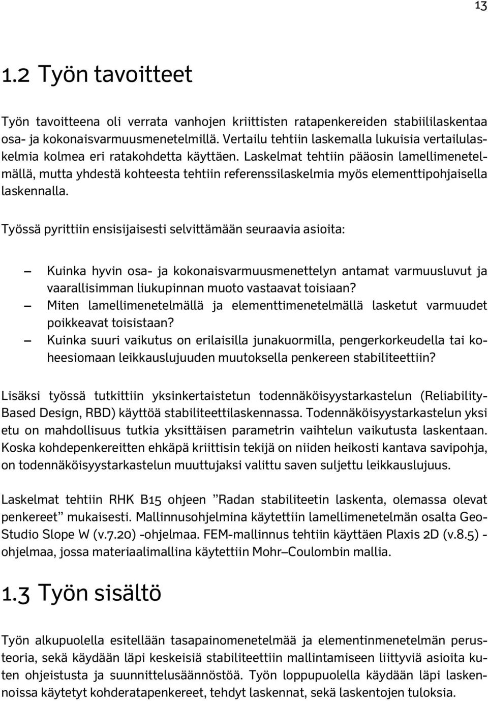 Laskelmat tehtiin pääosin lamellimenetelmällä, mutta yhdestä kohteesta tehtiin referenssilaskelmia myös elementtipohjaisella laskennalla.