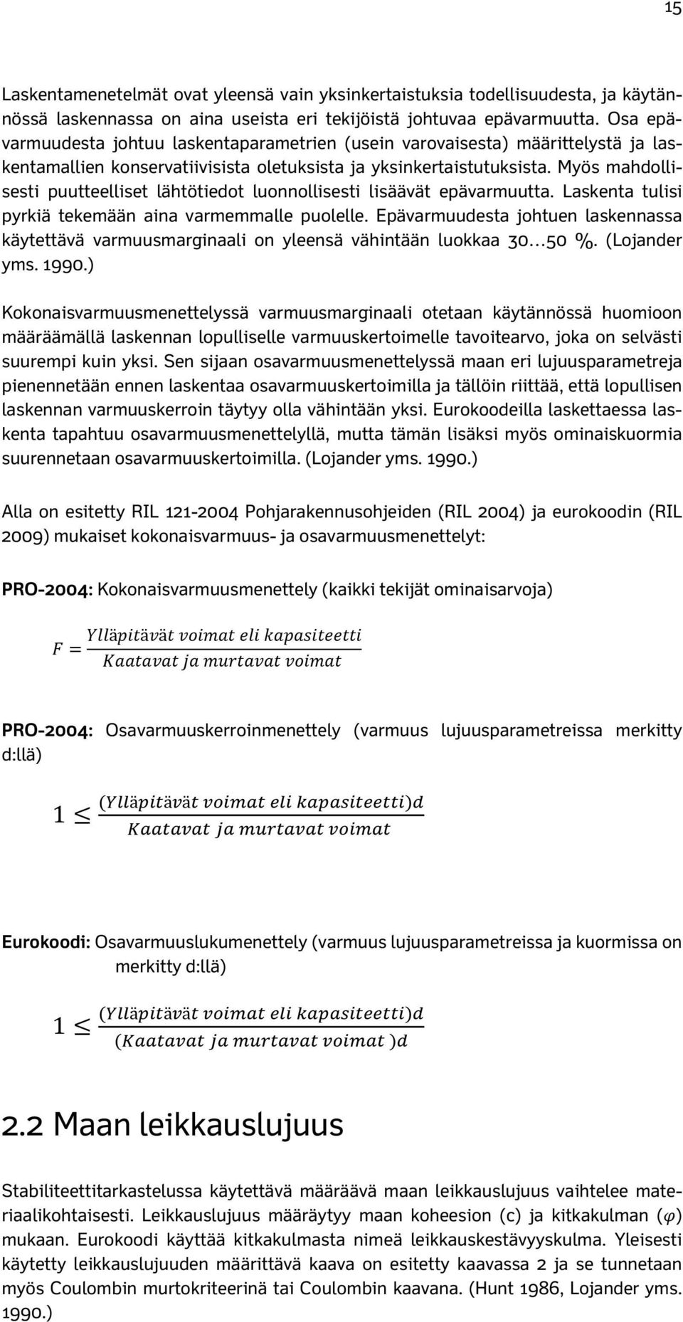 Myös mahdollisesti puutteelliset lähtötiedot luonnollisesti lisäävät epävarmuutta. Laskenta tulisi pyrkiä tekemään aina varmemmalle puolelle.