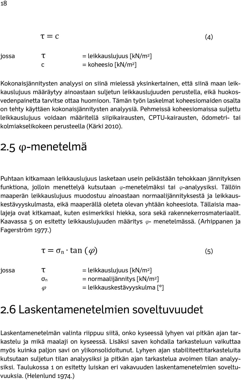 Pehmeissä koheesiomaissa suljettu leikkauslujuus voidaan määritellä siipikairausten, CPTU-kairausten, ödometri- tai kolmiakselikokeen perusteella (Kärki 20