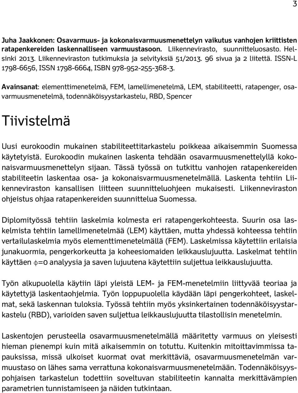 Avainsanat: elementtimenetelmä, FEM, lamellimenetelmä, LEM, stabiliteetti, ratapenger, osavarmuusmenetelmä, todennäköisyystarkastelu, RBD, Spencer Tiivistelmä Uusi eurokoodin mukainen