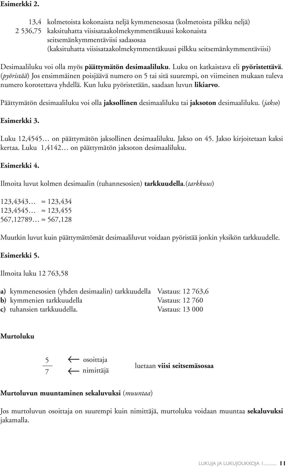 viisisataakolmekymmentäkuusi pilkku seitsemänkymmentäviisi) Desimaaliluku voi olla myös päättymätön desimaaliluku. Luku on katkaistava eli pyöristettävä.