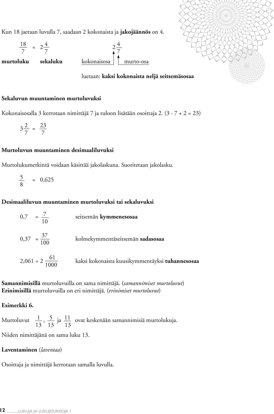 osoittaja 2. (3 7 + 2 = 23) 3 2 = 23 7 7 Murtoluvun muuntaminen desimaaliluvuksi Murtolukumerkintä voidaan käsittää jakolaskuna. Suoritetaan jakolasku.