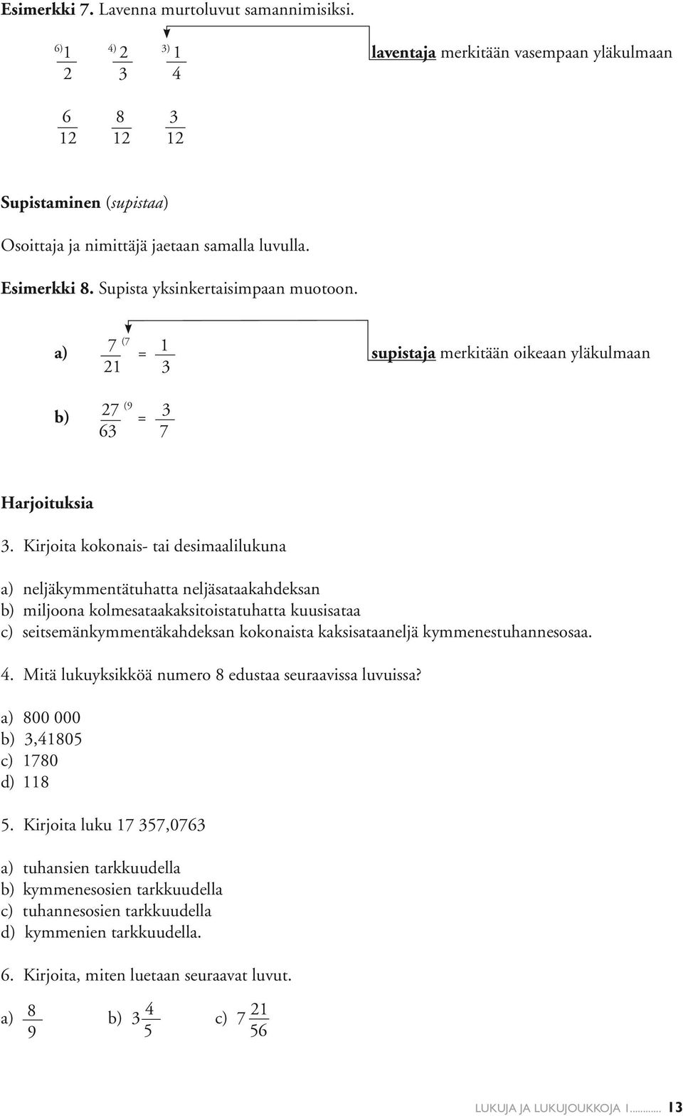 Kirjoita kokonais- tai desimaalilukuna a) neljäkymmentätuhatta neljäsataakahdeksan b) miljoona kolmesataakaksitoistatuhatta kuusisataa c) seitsemänkymmentäkahdeksan kokonaista kaksisataaneljä