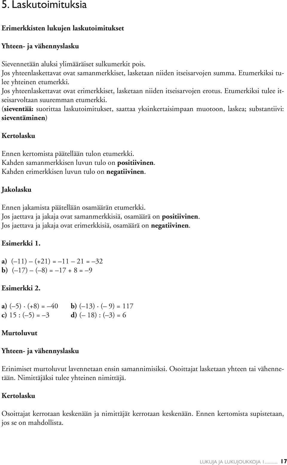 Etumerkiksi tulee itseisarvoltaan suuremman etumerkki.