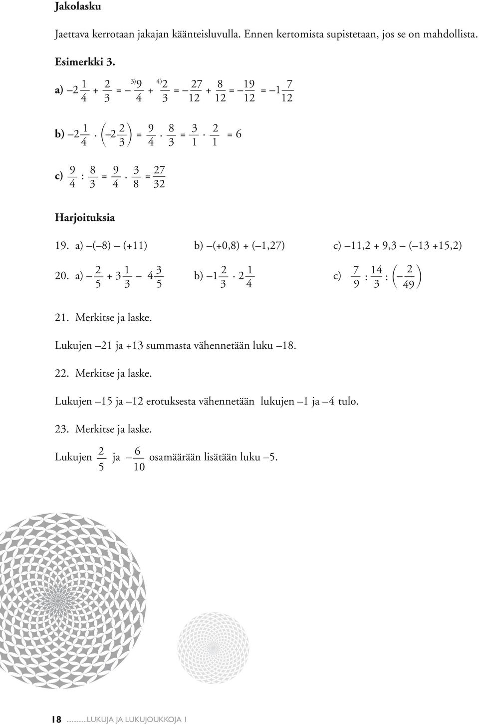 a) ( 8) (+11) b) (+0,8) + ( 1,27) c) 11,2 + 9,3 ( 13 +15,2) 7 : 14 : ( 2 ) 20. a) 2 + 3 1 4 3 b) 1 2 2 1 c) 5 3 5 3 4 9 3 49 21. Merkitse ja laske.