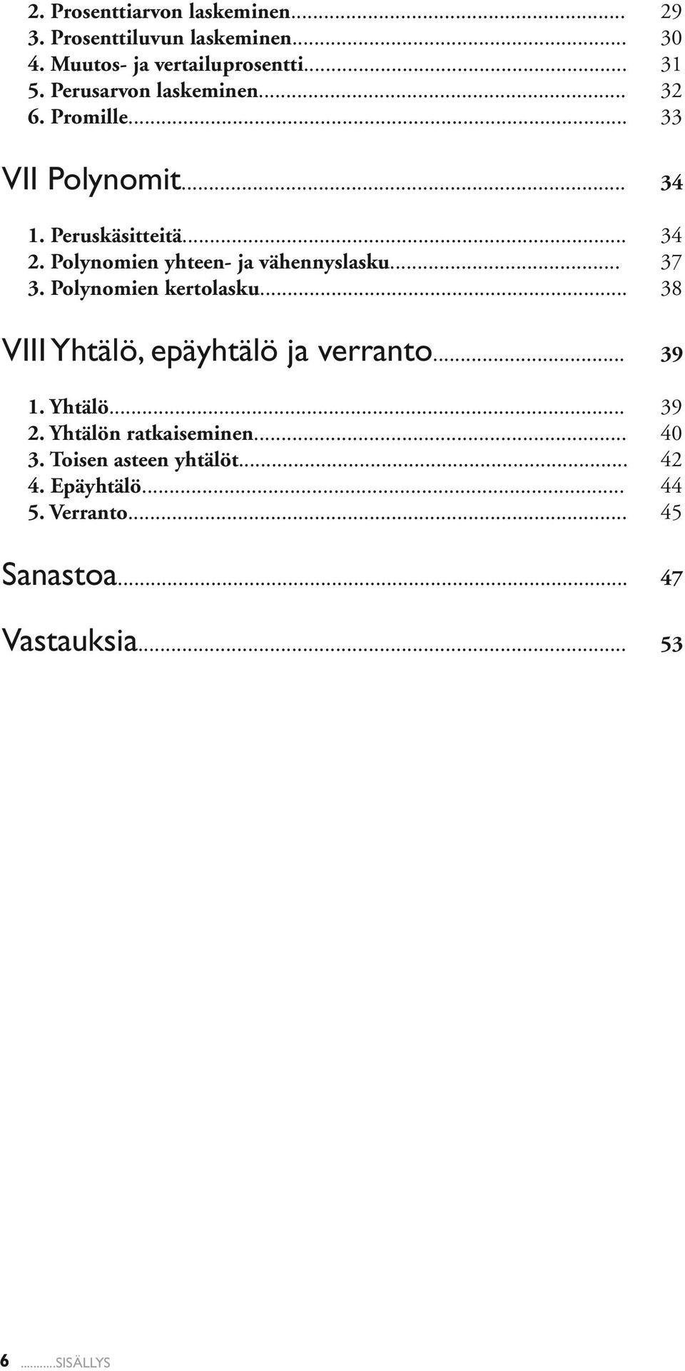 Polynomien yhteen- ja vähennyslasku... 37 3. Polynomien kertolasku... 38 VIII Yhtälö, epäyhtälö ja verranto... 39 1.