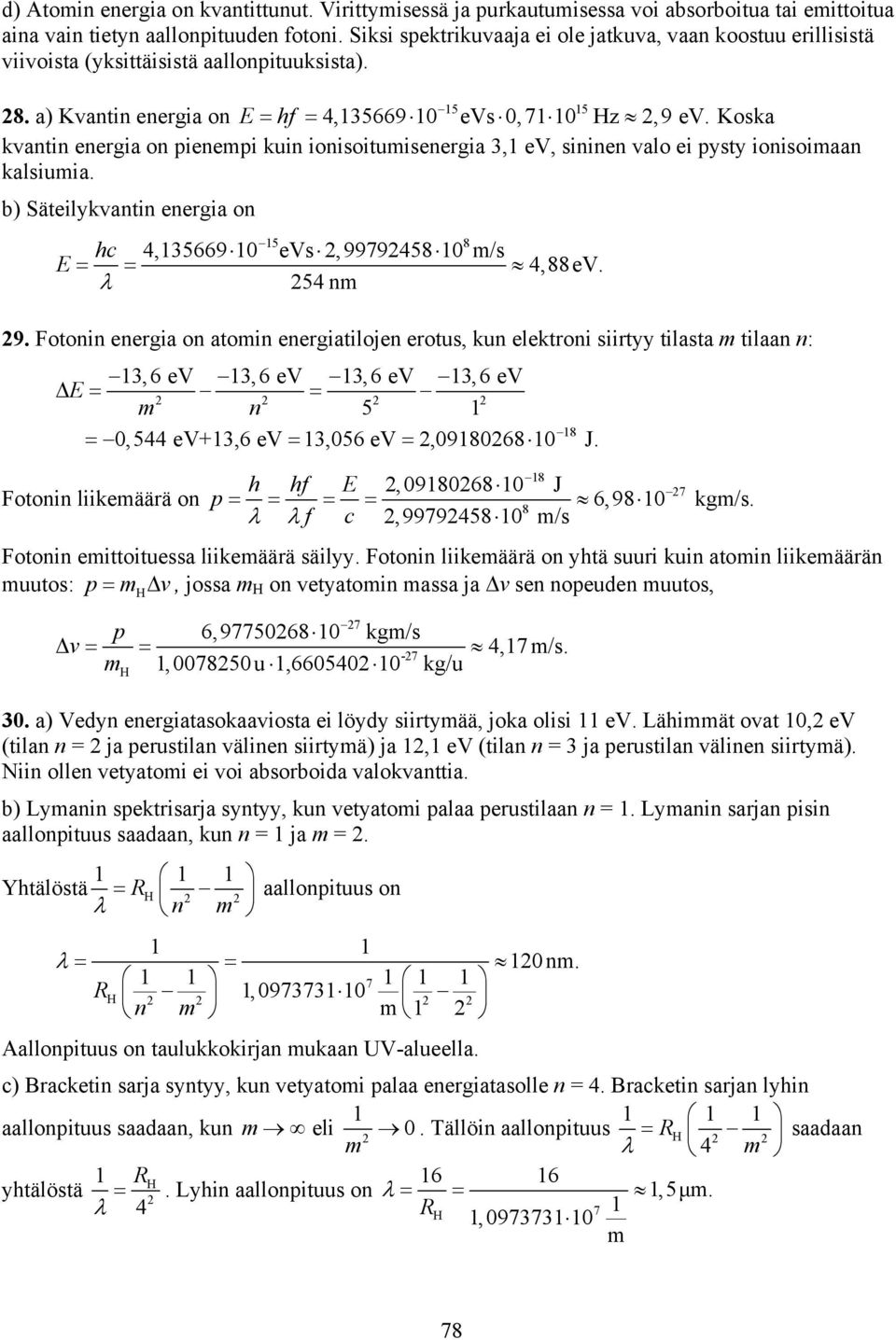 Koska kvantin energia on pienepi kuin ionisoituisenergia 3,1 ev, sininen valo ei pysty ionisoiaan kalsiuia. b) Säteilykvantin energia on 15 8 hc 4,1356691 evs,99794581 /s E 4,88eV. 54 n 9.