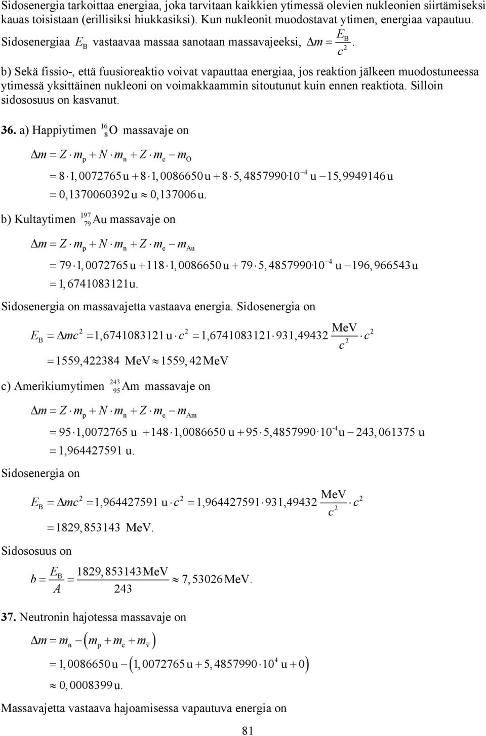 c b) Sekä fissio-, että fuusioreaktio voivat vapauttaa energiaa, jos reaktion jälkeen uodostuneessa ytiessä yksittäinen nukleoni on voiakkaain sitoutunut kuin ennen reaktiota.