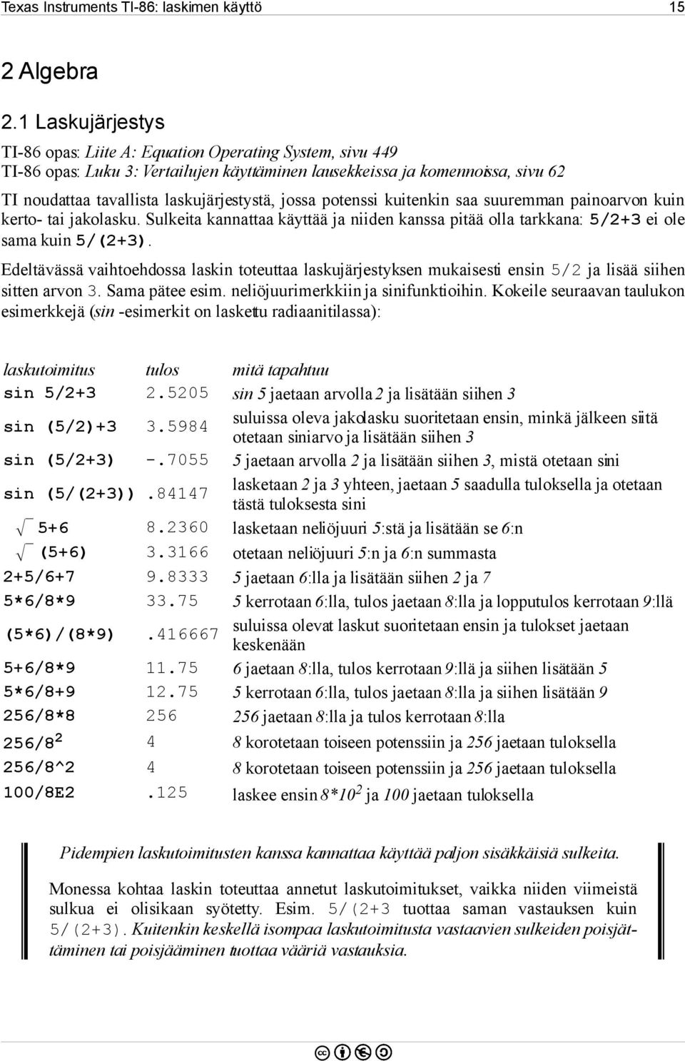 jossa potenssi kuitenkin saa suuremman painoarvon kuin kerto- tai jakolasku. Sulkeita kannattaa käyttää ja niiden kanssa pitää olla tarkkana: 5/2+3 ei ole sama kuin 5/(2+3).