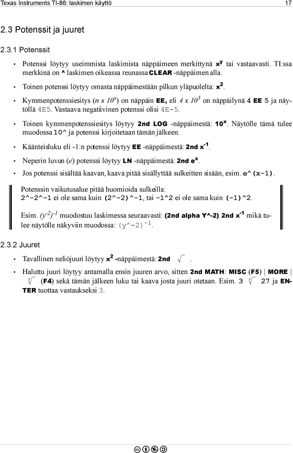 Kymmenpotenssiesitys (n x 10 x ) on näppäin EE, eli 4 x 10 5 on näppäilynä 4 EE 5 ja näytöllä 4E5. Vastaava negatiivinen potenssi olisi 4E-5.