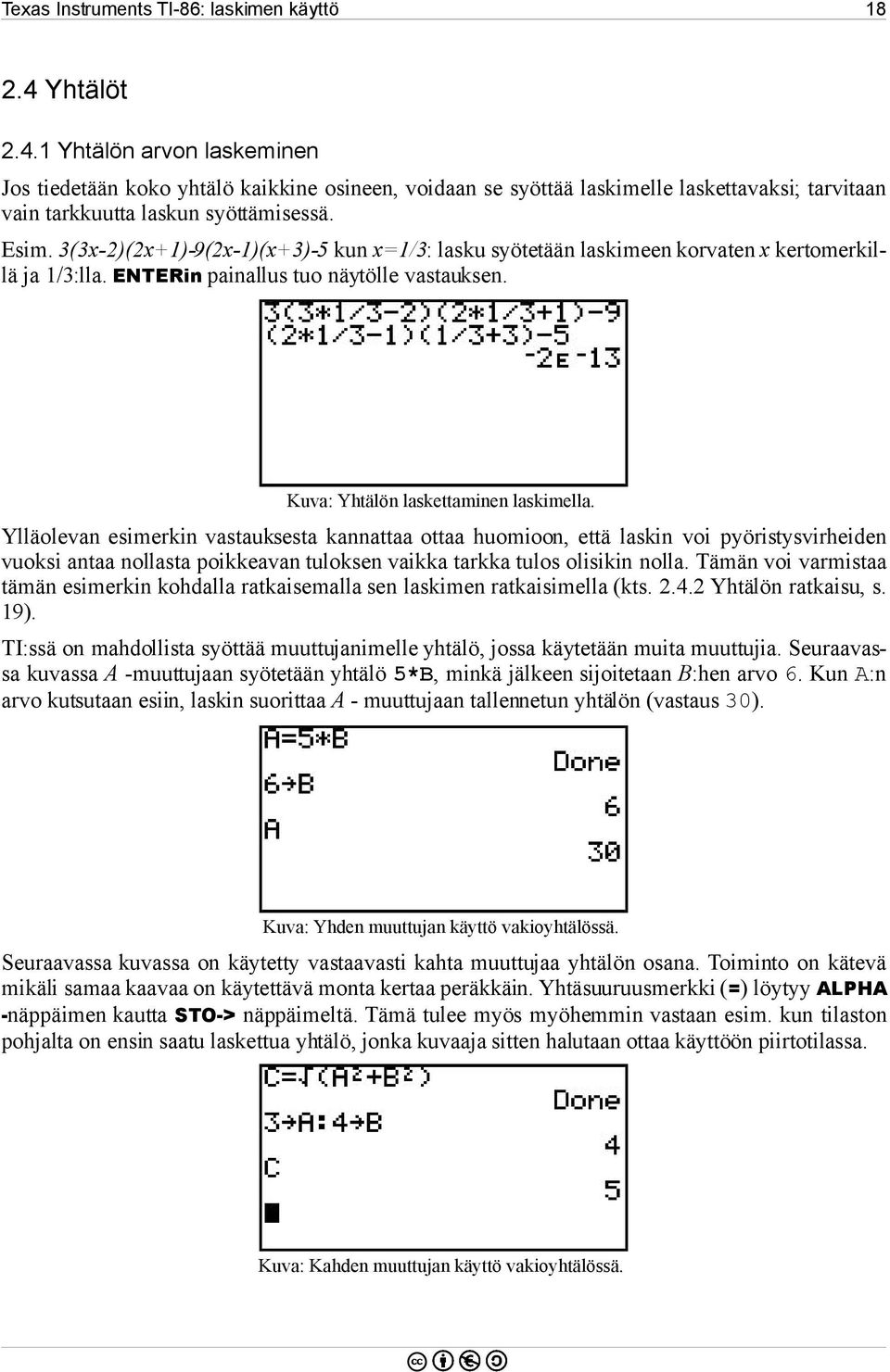 3(3x-2)(2x+1)-9(2x-1)(x+3)-5 kun x=1/3: lasku syötetään laskimeen korvaten x kertomerkillä ja 1/3:lla. ENTERin painallus tuo näytölle vastauksen. Kuva: Yhtälön laskettaminen laskimella.