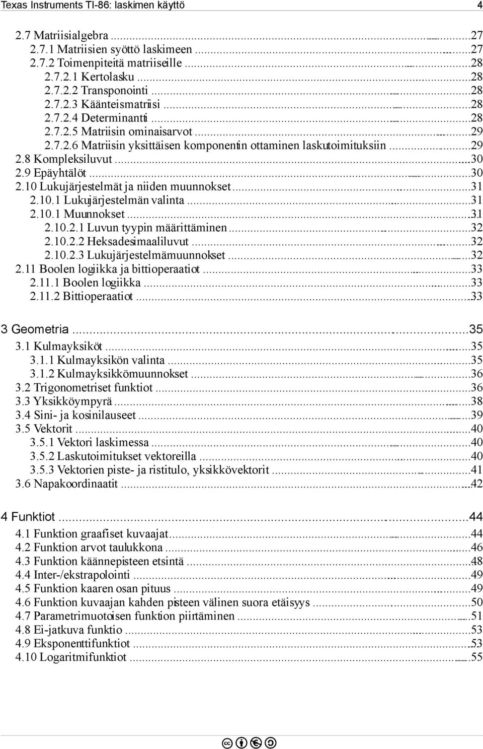 9 Epäyhtälöt......30 2.10 Lukujärjestelmät ja niiden muunnokset...31 2.10.1 Lukujärjestelmän valinta...31 2.10.1 Muunnokset....31 2.10.2.1 Luvun tyypin määrittäminen...32 2.10.2.2 Heksadesimaaliluvut.