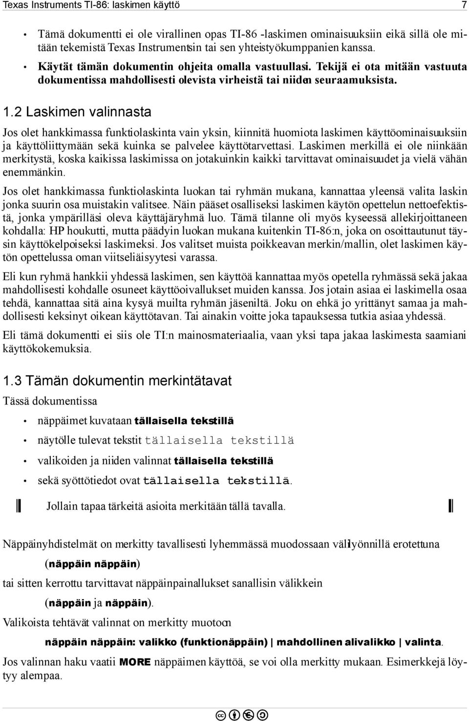 2 Laskimen valinnasta Jos olet hankkimassa funktiolaskinta vain yksin, kiinnitä huomiota laskimen käyttöominaisuuksiin ja käyttöliittymään sekä kuinka se palvelee käyttötarvettasi.