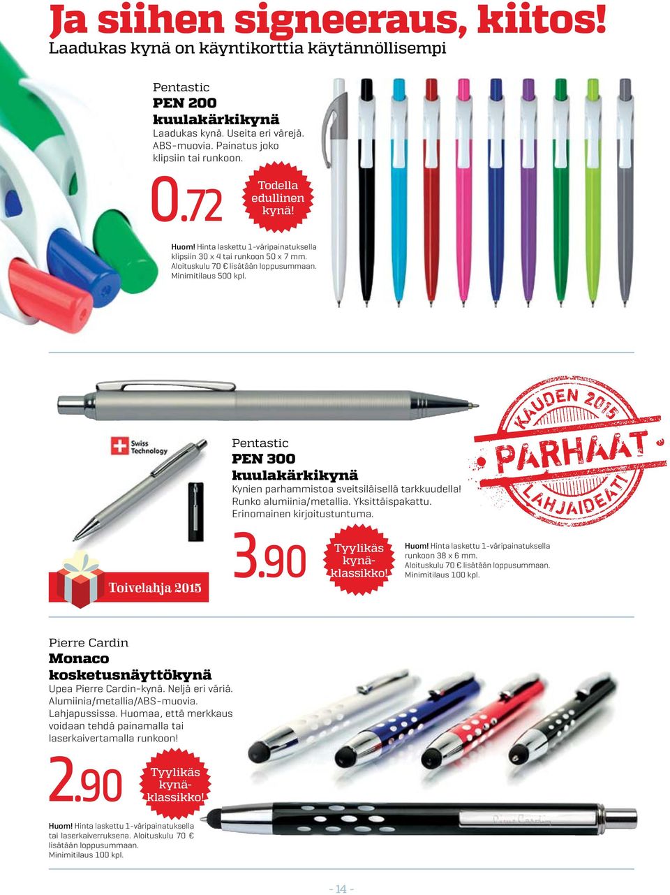 Pentastic PEN 300 kuulakärkikynä Kynien parhammistoa sveitsiläisellä tarkkuudella! Runko alumiinia/metallia. Yksittäispakattu. Erinomainen kirjoitustuntuma. 3.90 Tyylikäs kynäklassikko! Huom!