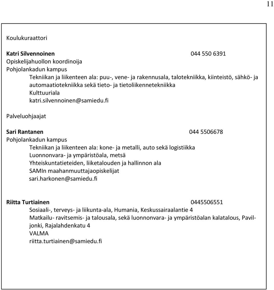 fi Palveluohjaajat Sari Rantanen 044 5506678 Pohjolankadun kampus Tekniikan ja liikenteen ala: kone- ja metalli, auto sekä logistiikka Luonnonvara- ja ympäristöala, metsä Yhteiskuntatieteiden,