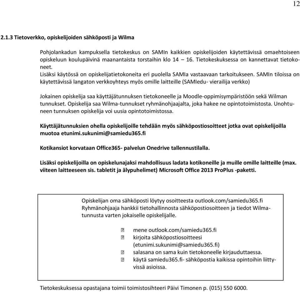 SAMIn tiloissa on käytettävissä langaton verkkoyhteys myös omille laitteille (SAMIedu- vierailija verkko) Jokainen opiskelija saa käyttäjätunnuksen tietokoneelle ja Moodle-oppimisympäristöön sekä