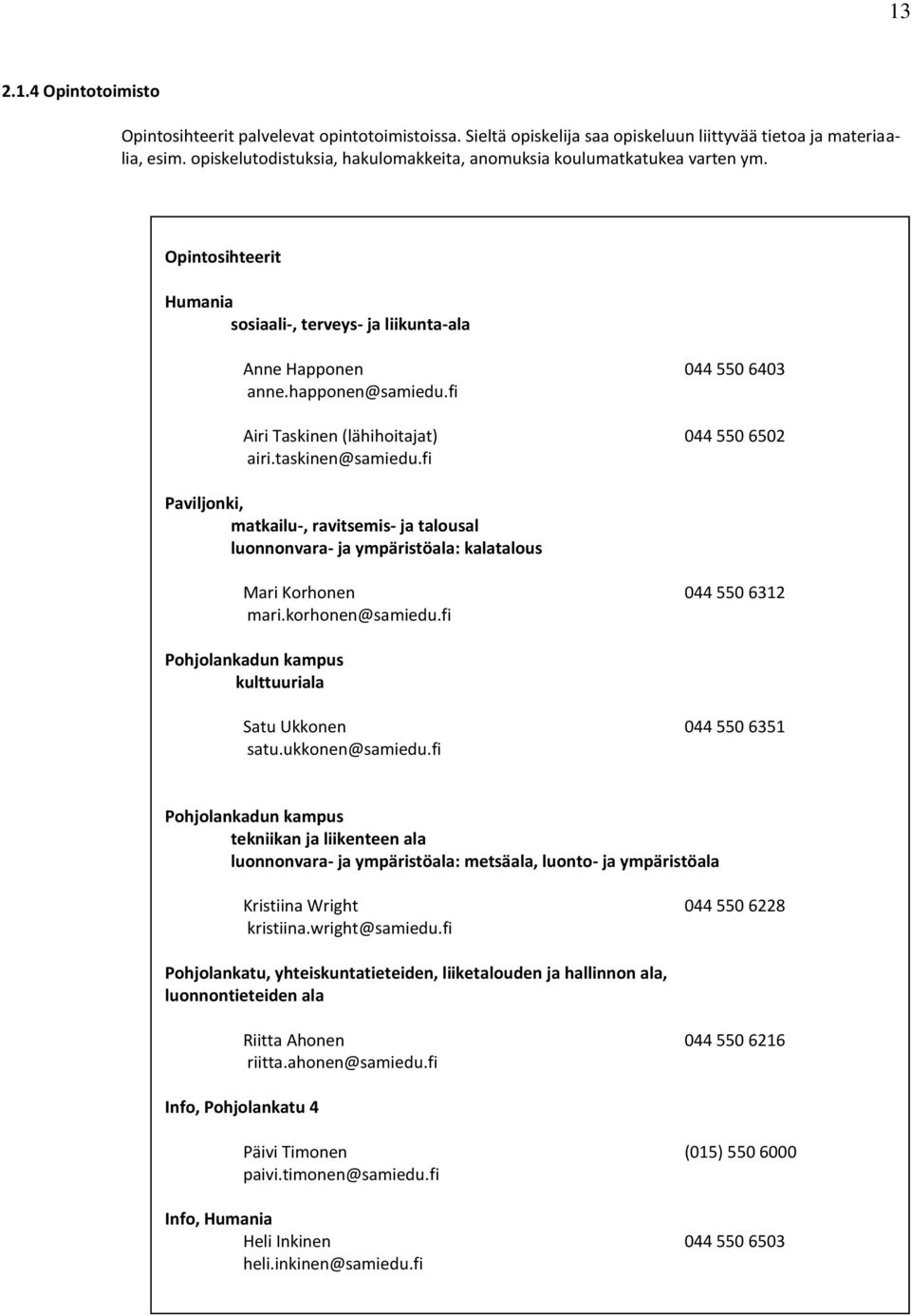 fi Airi Taskinen (lähihoitajat) 044 550 6502 airi.taskinen@samiedu.fi Paviljonki, matkailu-, ravitsemis- ja talousal luonnonvara- ja ympäristöala: kalatalous Mari Korhonen 044 550 6312 mari.